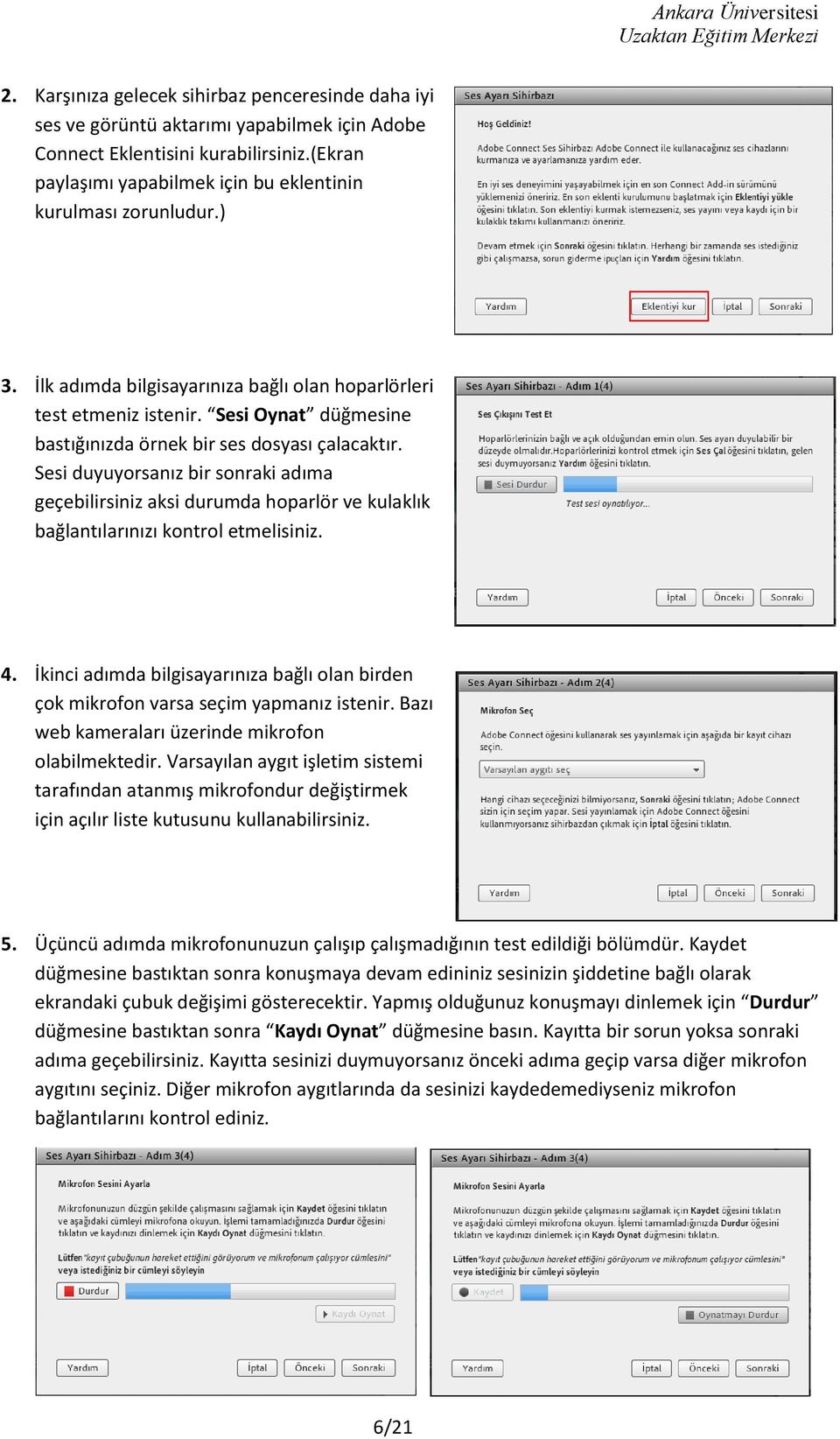 Sesi Oynat düğmesine bastığınızda örnek bir ses dosyası çalacaktır. Sesi duyuyorsanız bir sonraki adıma geçebilirsiniz aksi durumda hoparlör ve kulaklık bağlantılarınızı kontrol etmelisiniz. 4.