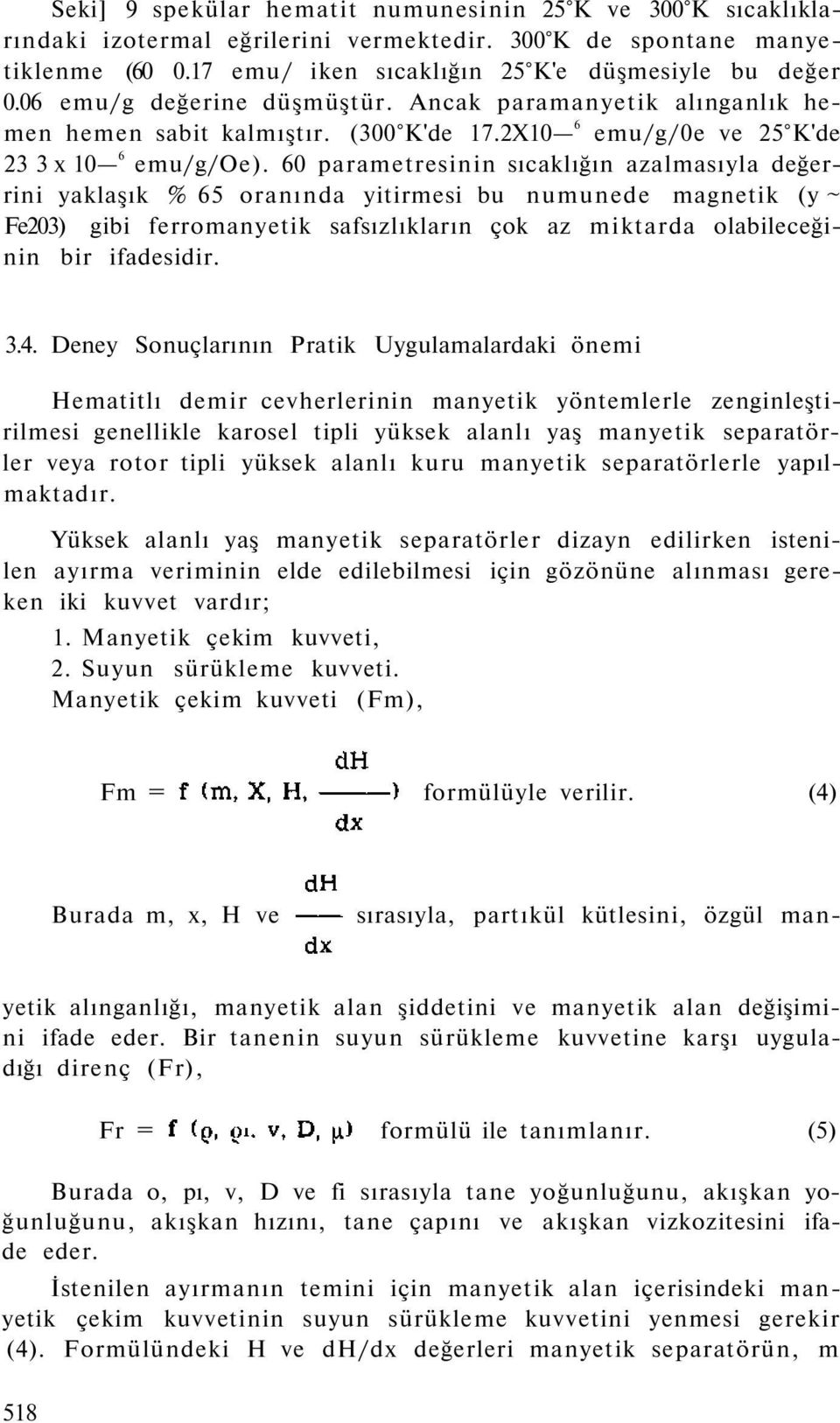 60 parametresinin sıcaklığın azalmasıyla değerrini yaklaşık % 65 oranında yitirmesi bu numunede magnetik (y ~ Fe203) gibi ferromanyetik safsızlıkların çok az miktarda olabileceğinin bir ifadesidir. 3.