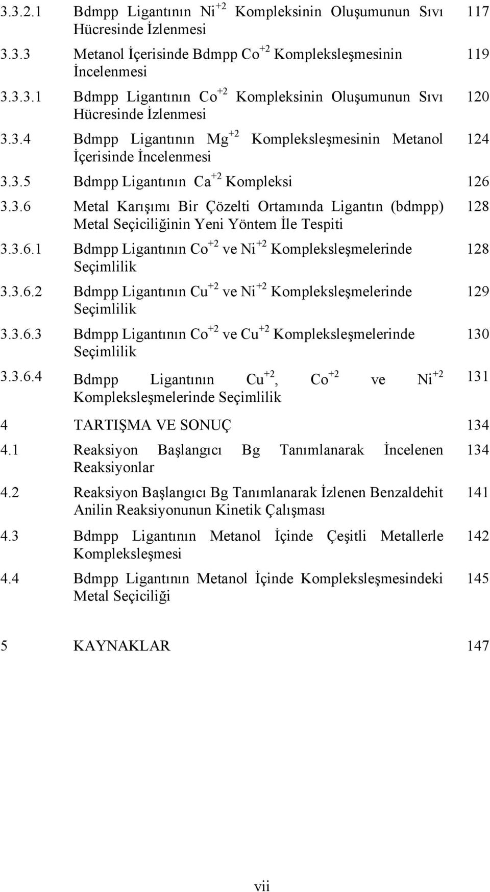 3.6.1 Bdmpp Ligantının Co +2 ve i +2 Kompleksleşmelerinde Seçimlilik 3.3.6.2 Bdmpp Ligantının Cu +2 ve i +2 Kompleksleşmelerinde Seçimlilik 3.3.6.3 Bdmpp Ligantının Co +2 ve Cu +2 Kompleksleşmelerinde Seçimlilik 3.