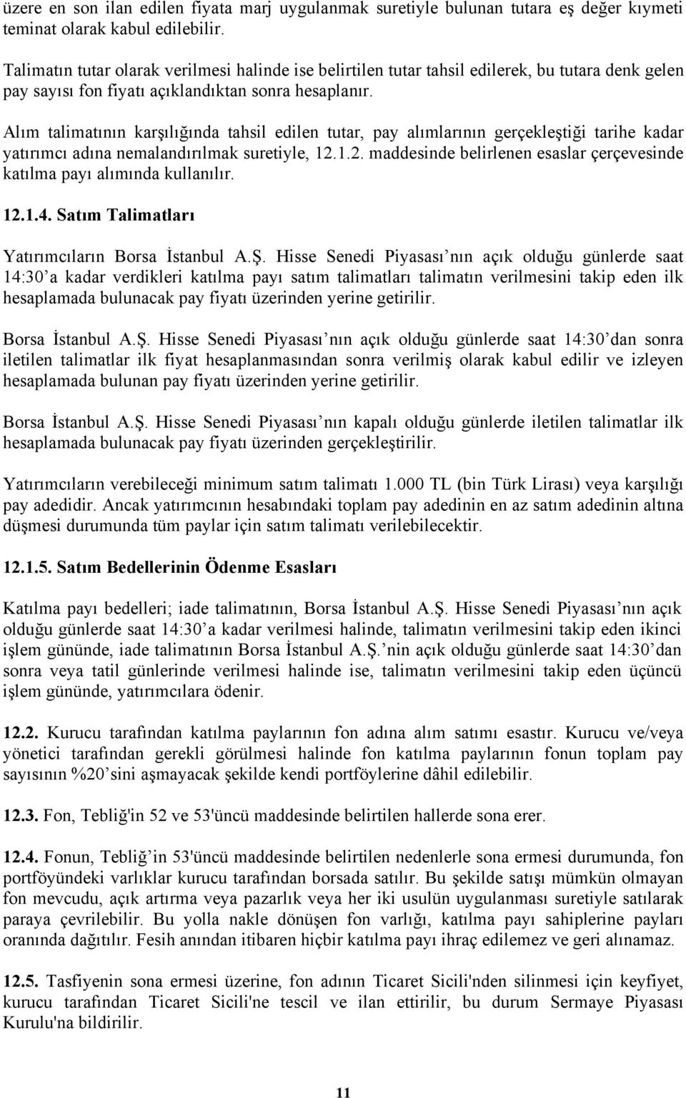 Alım talimatının karşılığında tahsil edilen tutar, pay alımlarının gerçekleştiği tarihe kadar yatırımcı adına nemalandırılmak suretiyle, 12.