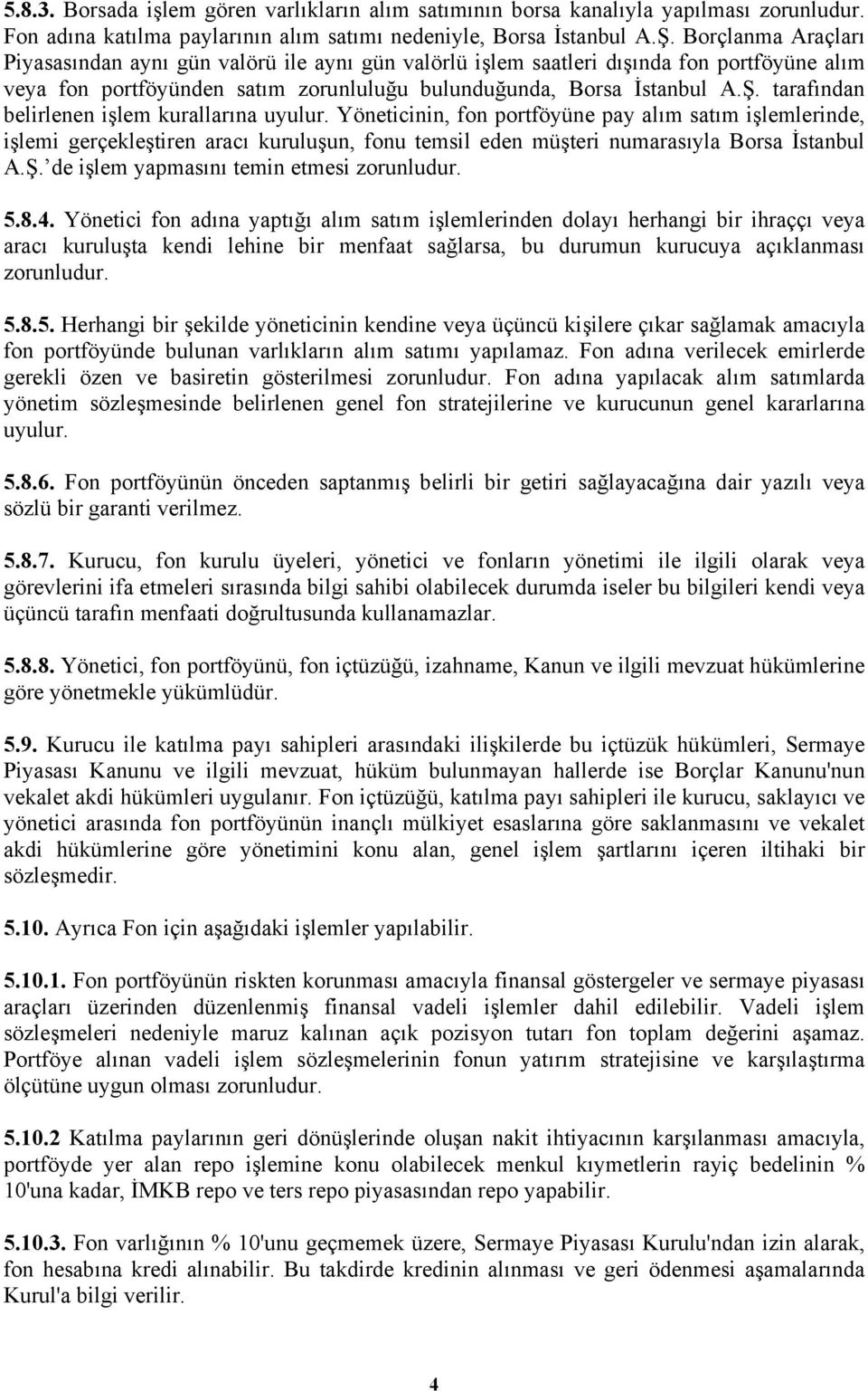 tarafından belirlenen işlem kurallarına uyulur. Yöneticinin, fon portföyüne pay alım satım işlemlerinde, işlemi gerçekleştiren aracı kuruluşun, fonu temsil eden müşteri numarasıyla Borsa İstanbul A.Ş.