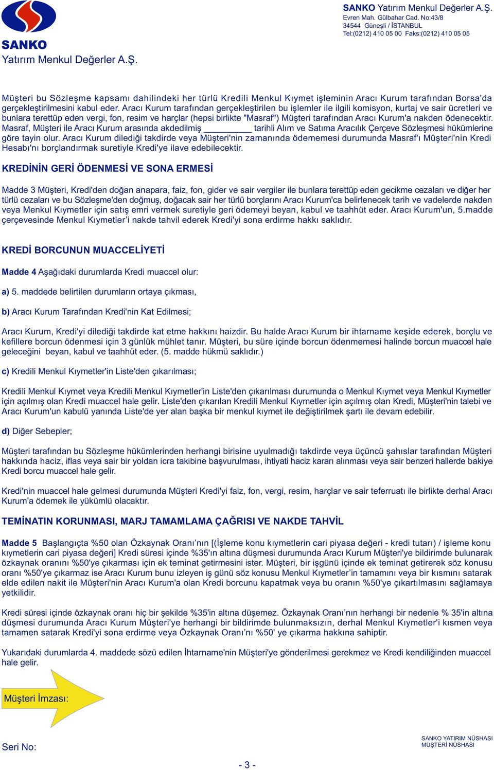 Aracı Kurum'a nakden ödenecektir. Masraf, Müşteri ile Aracı Kurum arasında akdedilmiş tarihli Alım ve Satıma Aracılık Çerçeve Sözleşmesi hükümlerine göre tayin olur.