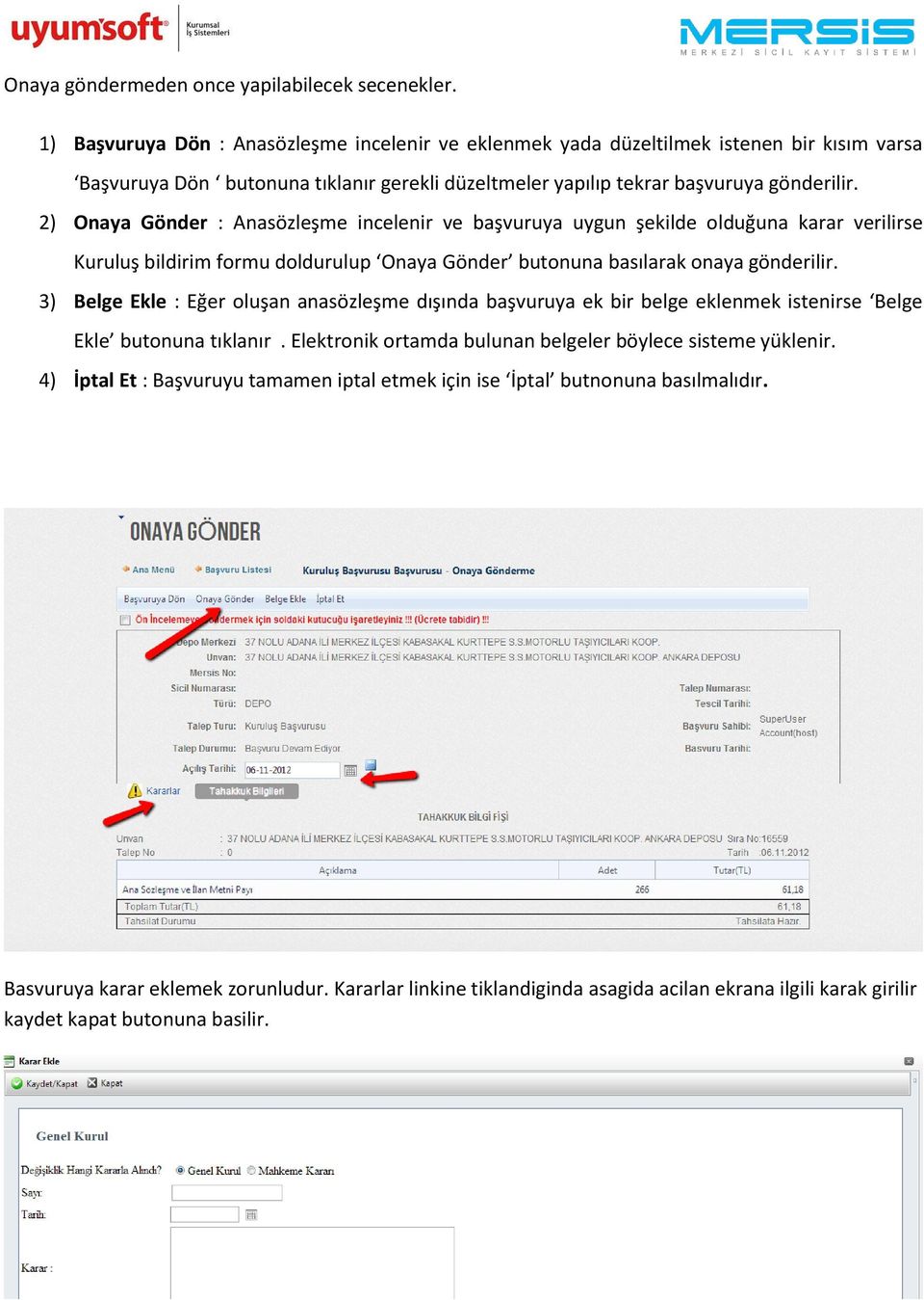 2) Onaya Gönder : Anasözleşme incelenir ve başvuruya uygun şekilde olduğuna karar verilirse Kuruluş bildirim formu doldurulup Onaya Gönder butonuna basılarak onaya gönderilir.