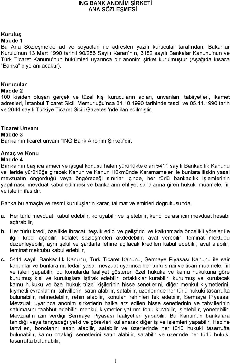 Kurucular Madde 2 100 kişiden oluşan gerçek ve tüzel kişi kurucuların adları, unvanları, tabiiyetleri, ikamet adresleri, İstanbul Ticaret Sicili Memurluğu nca 31.10.1990 tarihinde tescil ve 05.11.