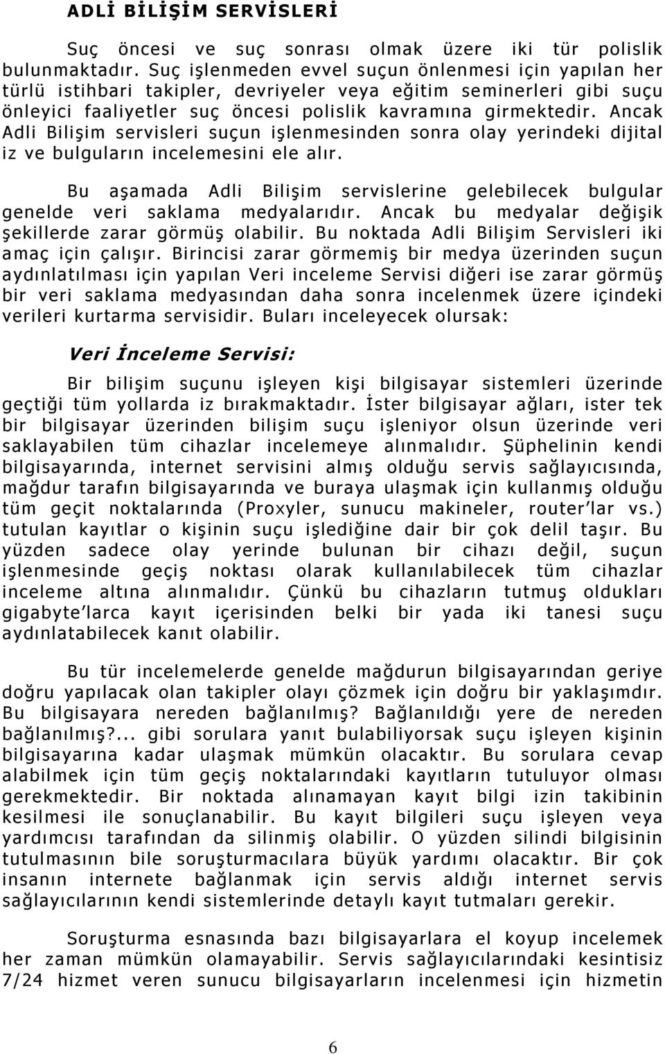 Ancak Adli Bilişim servisleri suçun işlenmesinden sonra olay yerindeki dijital iz ve bulguların incelemesini ele alır.