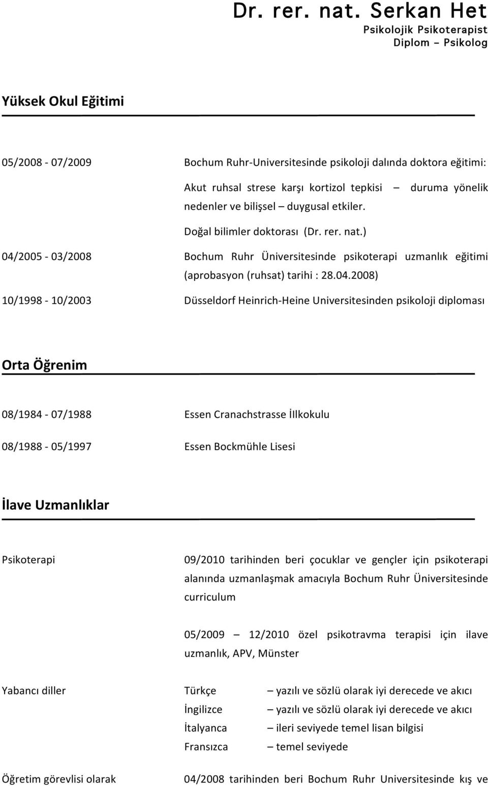 2005-03/2008 Bochum Ruhr Üniversitesinde psikoterapi uzmanlık eğitimi (aprobasyon (ruhsat) tarihi : 28.04.