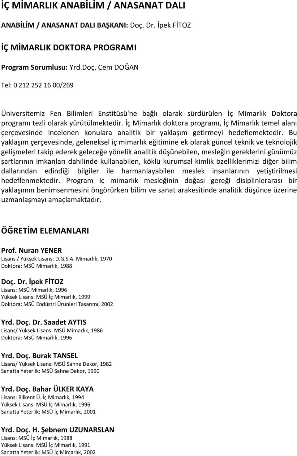 Cem DOĞAN Tel: 0 212 252 16 00/269 Üniversitemiz Fen Bilimleri Enstitüsü'ne bağlı olarak sürdürülen İç Mimarlık Doktora programı tezli olarak yürütülmektedir.