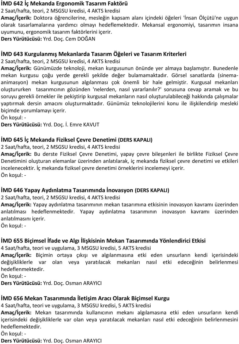 Cem DOĞAN İMD 643 Kurgulanmış Mekanlarda Tasarım Öğeleri ve Tasarım Kriterleri Amaç/İçerik: Günümüzde teknoloji, mekan kurgusunun önünde yer almaya başlamıştır.