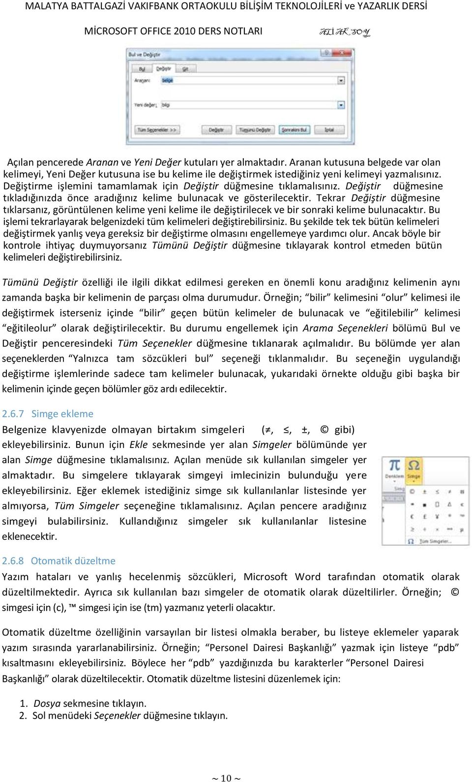 Değiştirme işlemini tamamlamak için Değiştir düğmesine tıklamalısınız. Değiştir düğmesine tıkladığınızda önce aradığınız kelime bulunacak ve gösterilecektir.