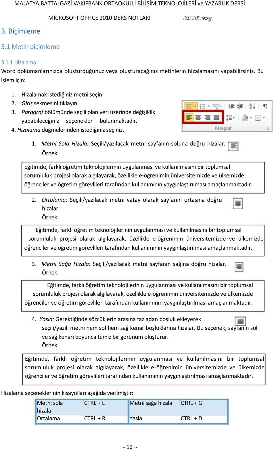 Hizalama düğmelerinden istediğiniz seçiniz. 1. Metni Sola Hizala: Seçili/yazılacak metni sayfanın soluna doğru hizalar.