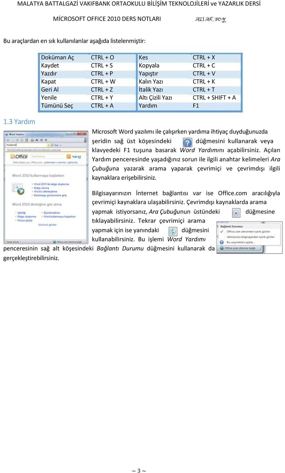 3 Yardım Microsoft Word yazılımı ile çalışırken yardıma ihtiyaç duyduğunuzda şeridin sağ üst köşesindeki düğmesini kullanarak veya klavyedeki F1 tuşuna basarak Word Yardımını açabilirsiniz.