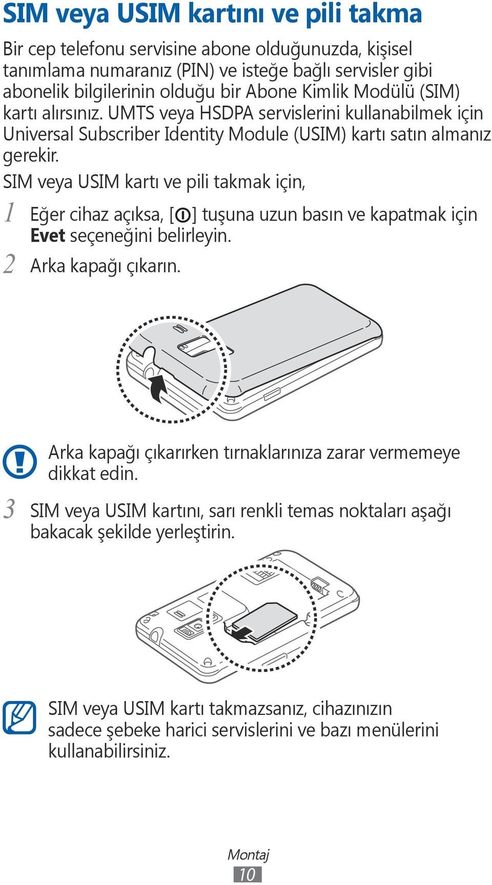 SIM veya USIM kartı ve pili takmak için, 1 Eğer cihaz açıksa, [ ] tuşuna uzun basın ve kapatmak için Evet seçeneğini belirleyin. Arka kapağı çıkarın.