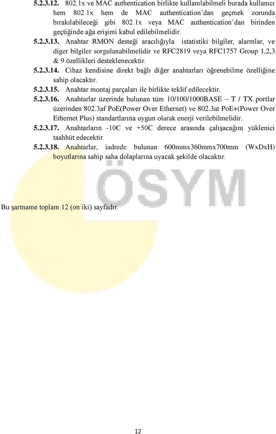 Anahtar RMON desteği aracılığıyla istatistiki bilgiler, alarmlar, ve diger bilgiler sorgulanabilmelidir ve RFC2819 veya RFC1757 Group 1,2,3 & 9 özellikleri desteklenecektir. 5.2.3.14.