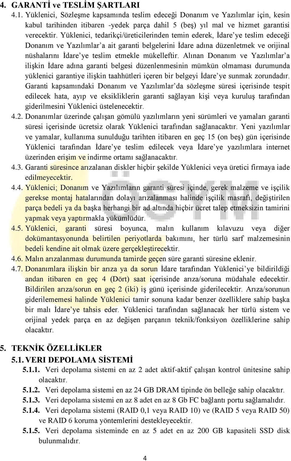 Yüklenici, tedarikçi/üreticilerinden temin ederek, İdare ye teslim edeceği Donanım ve Yazılımlar a ait garanti belgelerini İdare adına düzenletmek ve orijinal nüshalarını İdare ye teslim etmekle