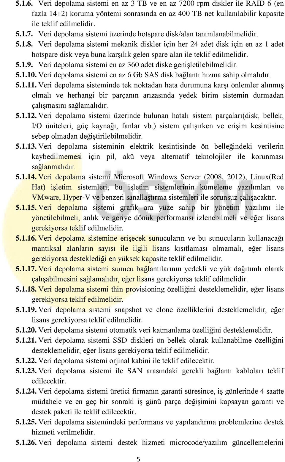 Veri depolama sistemi en az 360 adet diske genişletilebilmelidir. 5.1.10. Veri depolama sistemi en az 6 Gb SAS disk bağlantı hızına sahip olmalıdır. 5.1.11.