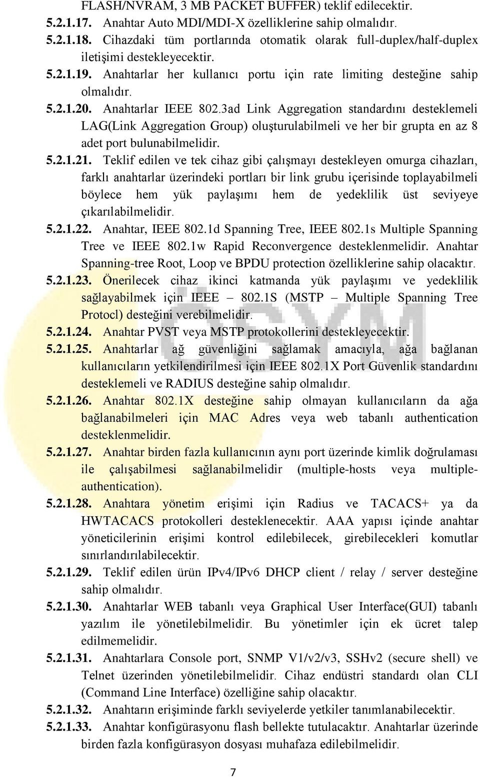 Anahtarlar IEEE 802.3ad Link Aggregation standardını desteklemeli LAG(Link Aggregation Group) oluşturulabilmeli ve her bir grupta en az 8 adet port bulunabilmelidir. 5.2.1.21.