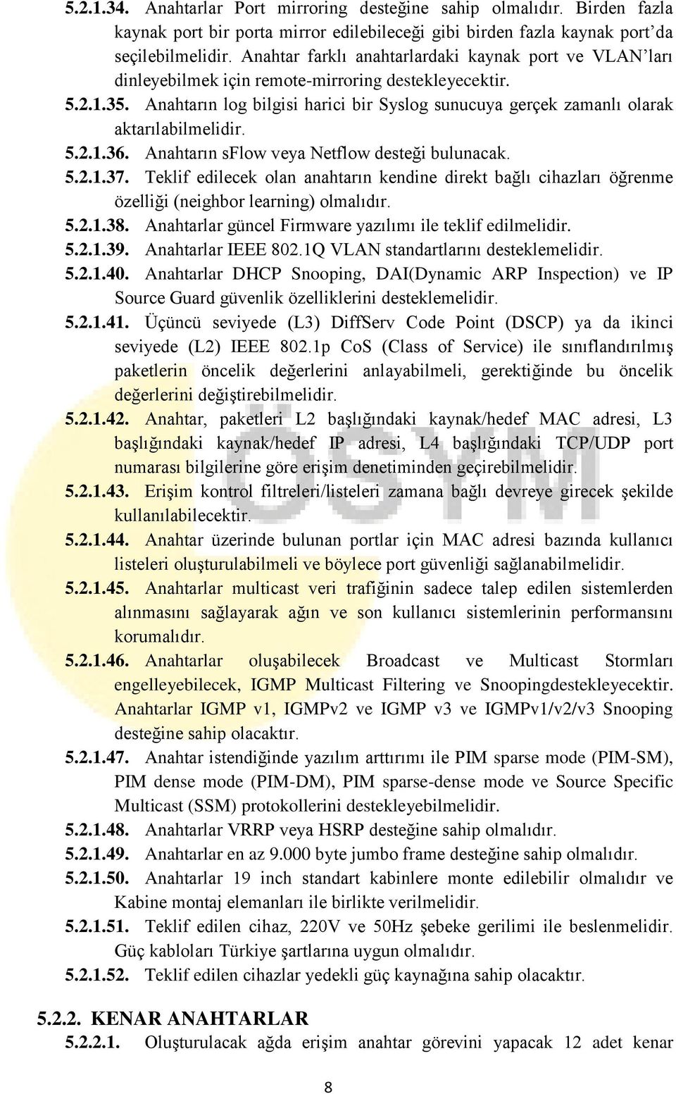 Anahtarın log bilgisi harici bir Syslog sunucuya gerçek zamanlı olarak aktarılabilmelidir. 5.2.1.36. Anahtarın sflow veya Netflow desteği bulunacak. 5.2.1.37.