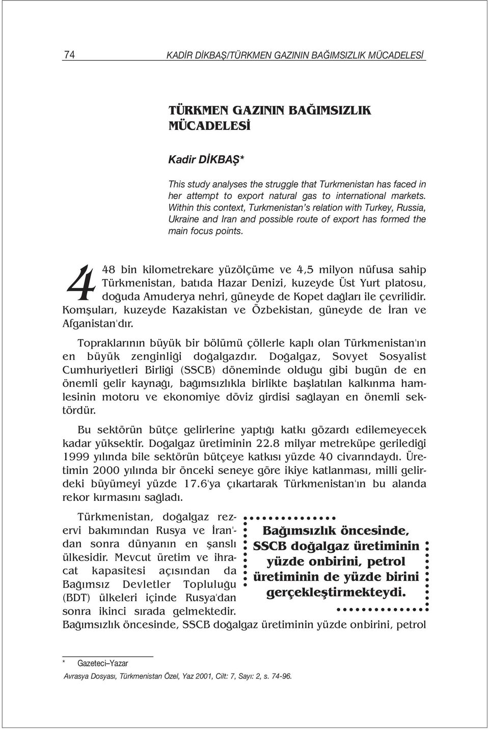 4 48 bin kilometrekare yüzölçüme ve 4,5 milyon nüfusa sahip Türkmenistan, batıda Hazar Denizi, kuzeyde Üst Yurt platosu, doğuda Amuderya nehri, güneyde de Kopet dağları ile çevrilidir.