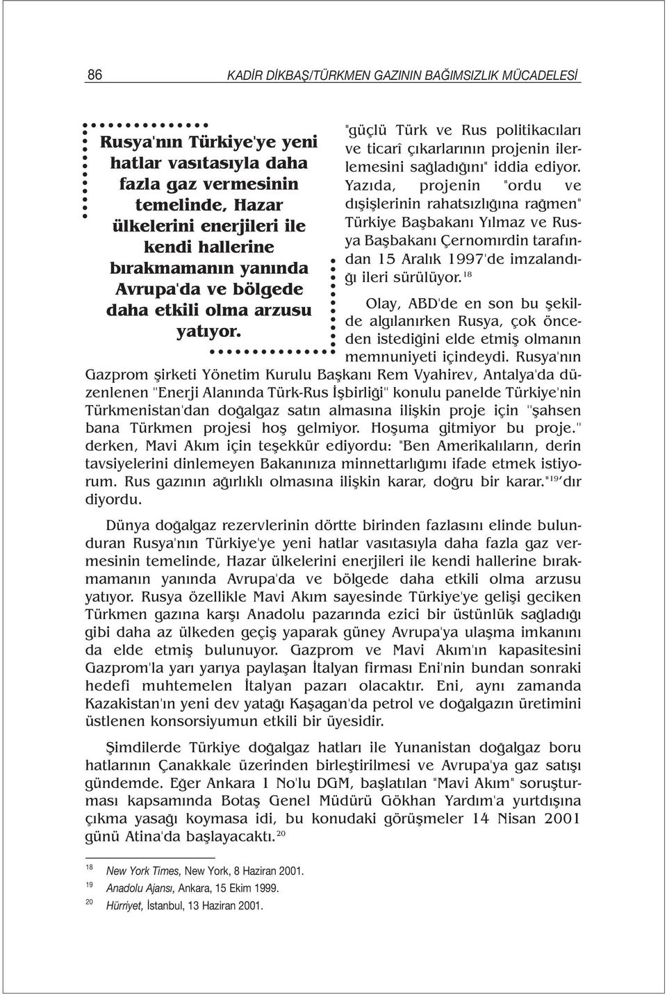 Yazıda, projenin "ordu ve dışişlerinin rahatsızlığına rağmen" Türkiye Başbakanı Yılmaz ve Rusya Başbakanı Çernomırdin tarafından 15 Aralık 1997'de imzalandığı ileri sürülüyor.