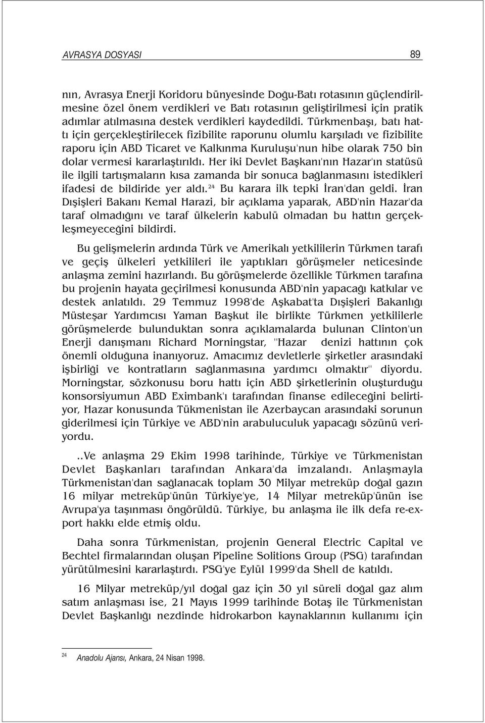 Türkmenbaşı, batı hattı için gerçekleştirilecek fizibilite raporunu olumlu karşıladı ve fizibilite raporu için ABD Ticaret ve Kalkınma Kuruluşu'nun hibe olarak 750 bin dolar vermesi kararlaştırıldı.