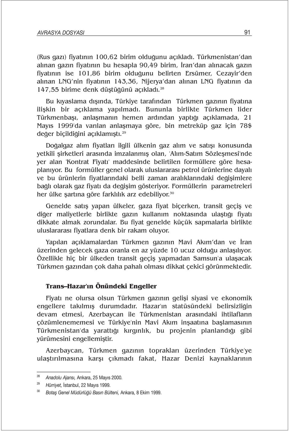 alınan LNG fiyatının da 147,55 birime denk düştüğünü açıkladı. 28 Bu kıyaslama dışında, Türkiye tarafından Türkmen gazının fiyatına ilişkin bir açıklama yapılmadı.