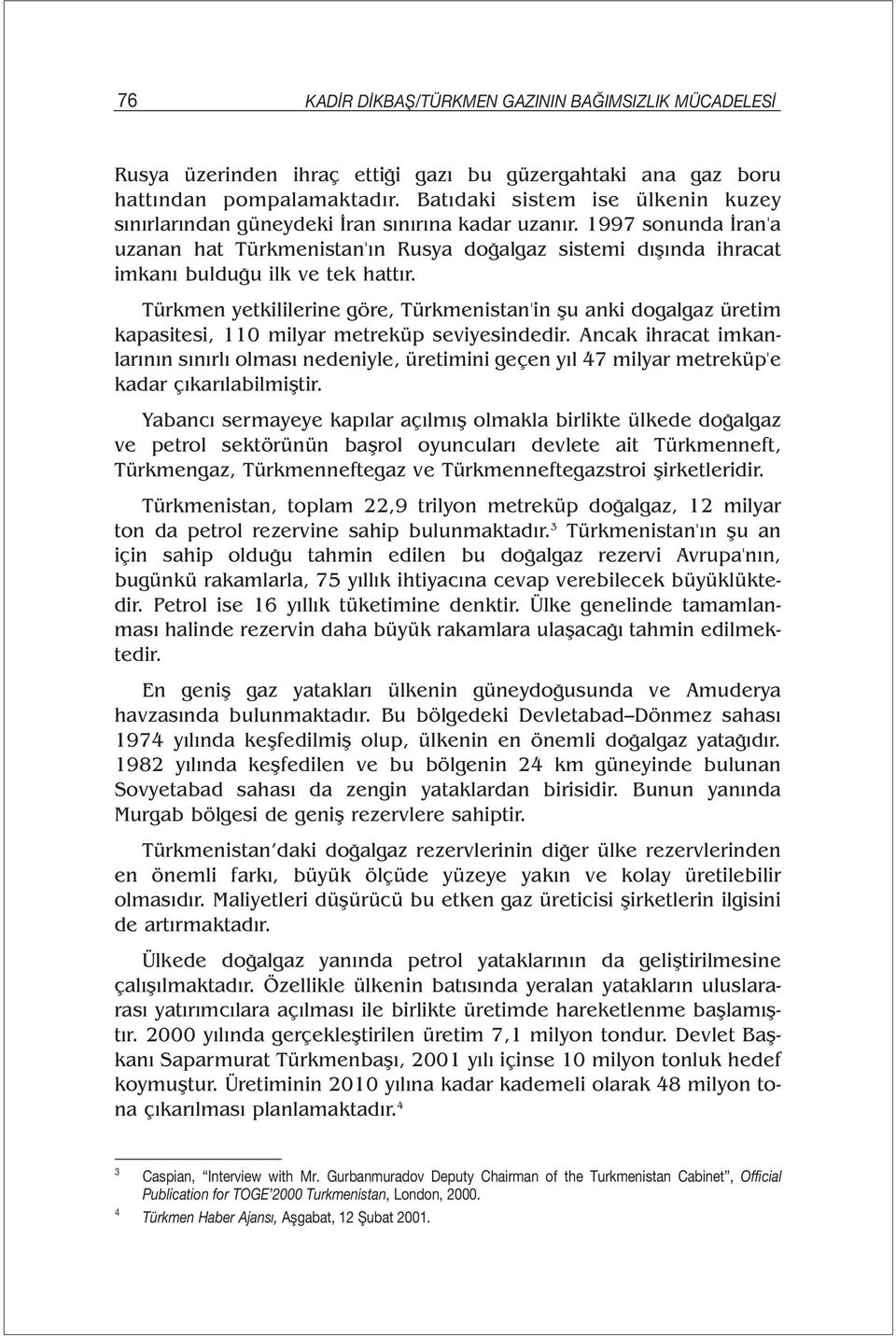 1997 sonunda İran'a uzanan hat Türkmenistan'ın Rusya doğalgaz sistemi dışında ihracat imkanı bulduğu ilk ve tek hattır.