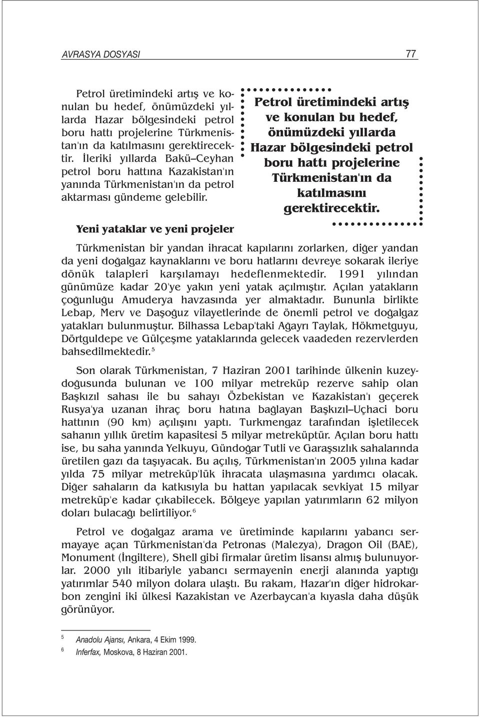 Petrol üretimindeki artış ve konulan bu hedef, önümüzdeki yıllarda Hazar bölgesindeki petrol boru hattı projelerine Türkmenistan'ın da katılmasını gerektirecektir.