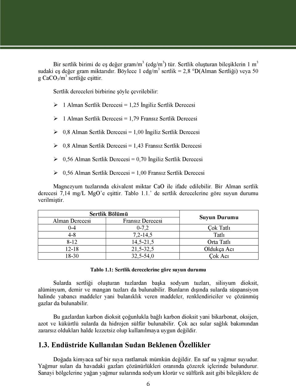 Sertlik dereceleri birbirine şöyle çevrilebilir: 1 Alman Sertlik Derecesi = 1,25 İngiliz Sertlik Derecesi 1 Alman Sertlik Derecesi = 1,79 Fransız Sertlik Derecesi 0,8 Alman Sertlik Derecesi = 1,00