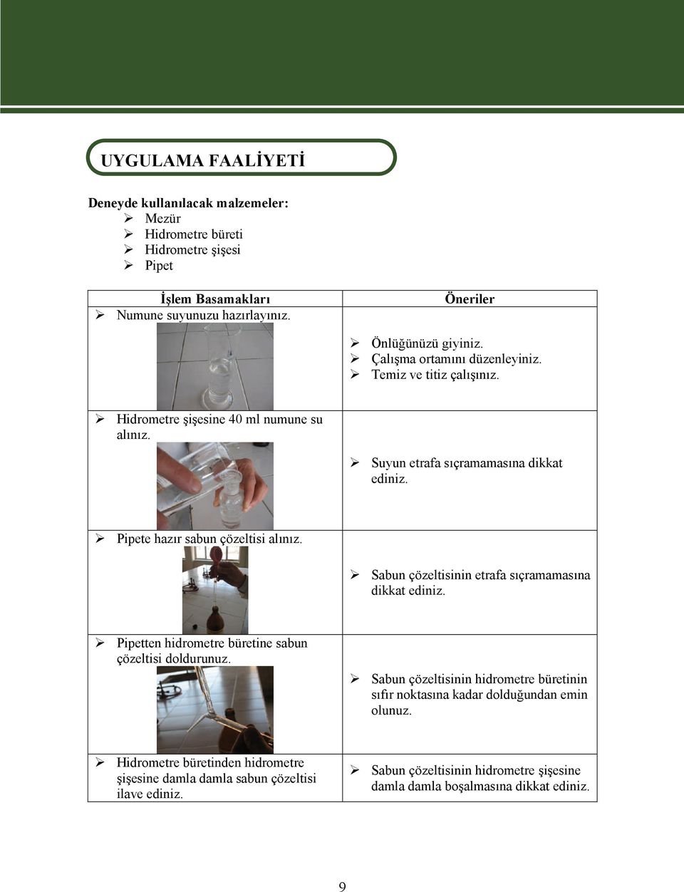 Pipete hazır sabun çözeltisi alınız. Sabun çözeltisinin etrafa sıçramamasına dikkat ediniz. Pipetten hidrometre büretine sabun çözeltisi doldurunuz.