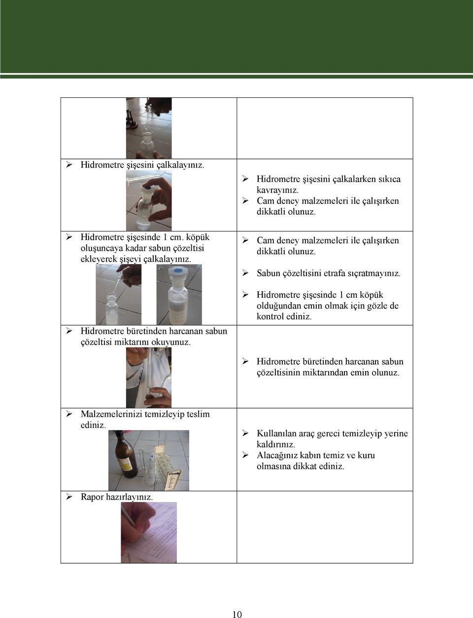 Cam deney malzemeleri ile çalışırken dikkatli olunuz. Sabun çözeltisini etrafa sıçratmayınız. Hidrometre şişesinde 1 cm köpük olduğundan emin olmak için gözle de kontrol ediniz.