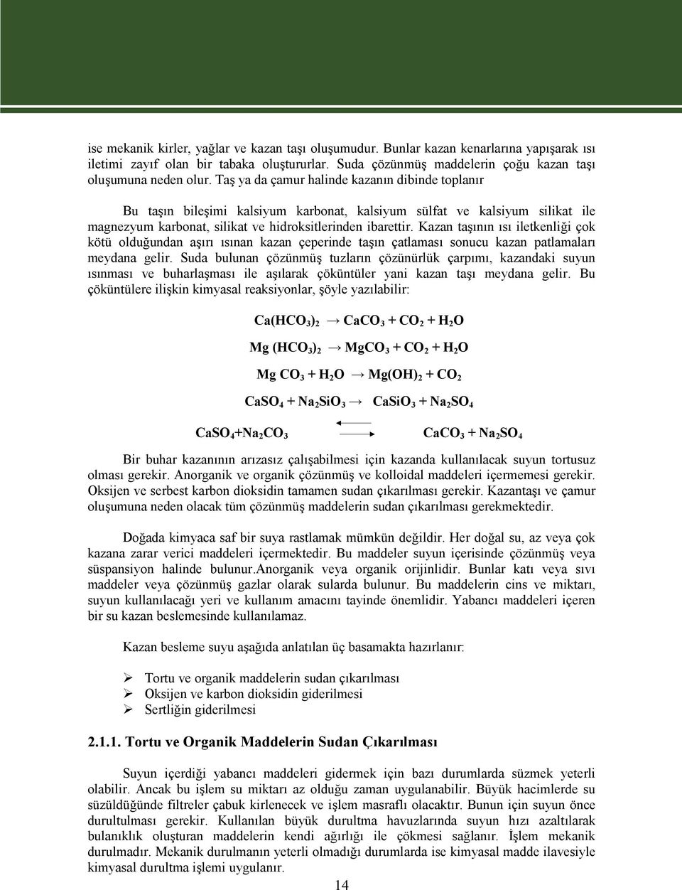 Kazan taşının ısı iletkenliği çok kötü olduğundan aşırı ısınan kazan çeperinde taşın çatlaması sonucu kazan patlamaları meydana gelir.