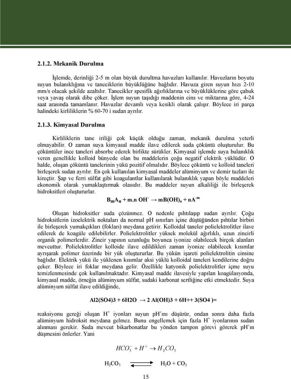 İşlem suyun taşıdığı maddenin cins ve miktarına göre, 4-24 saat arasında tamamlanır. Havuzlar devamlı veya kesikli olarak çalışır. Böylece iri parça halindeki kirliliklerin % 60-70 i sudan ayrılır. 2.