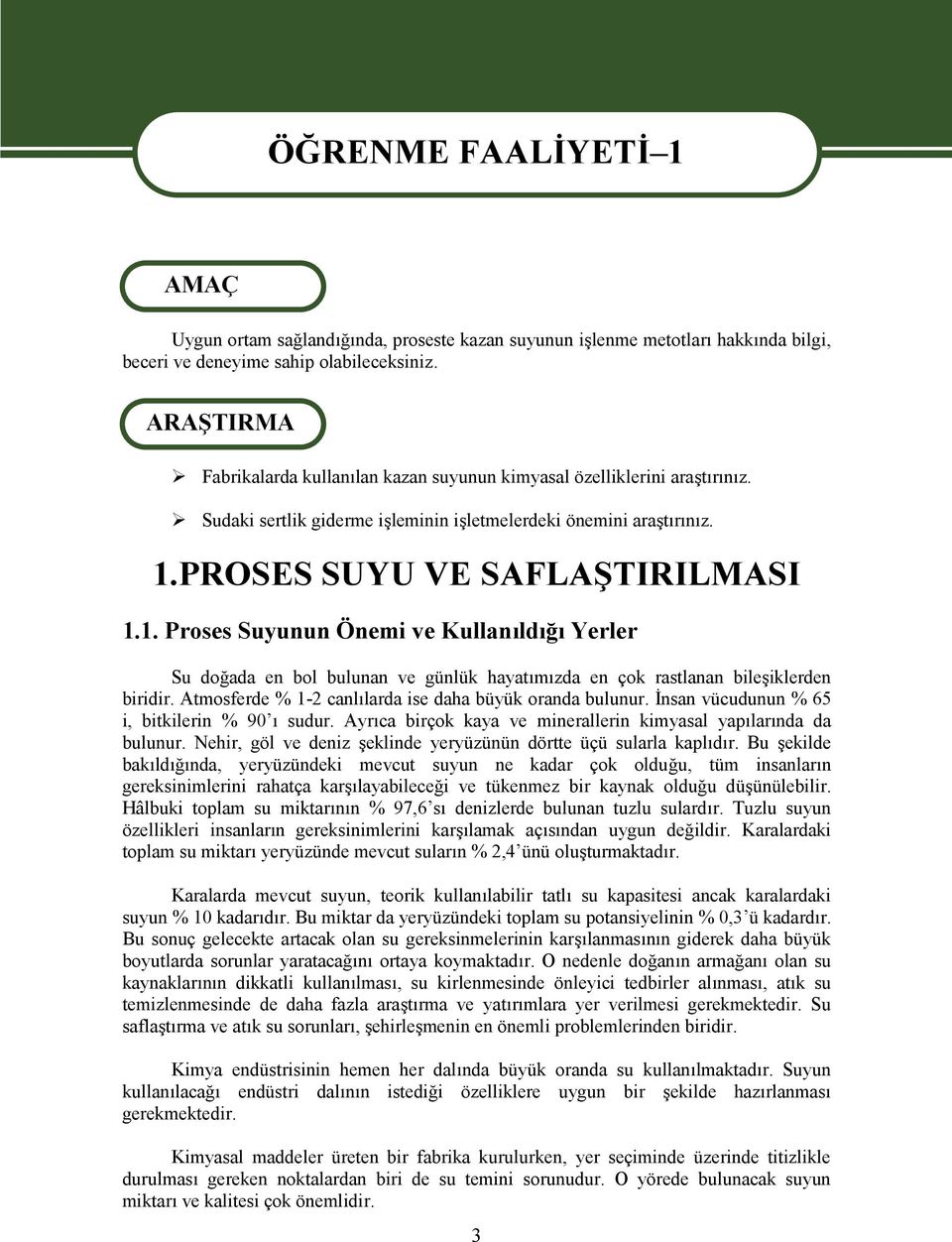 PROSES SUYU VE SAFLAŞTIRILMASI 1.1. Proses Suyunun Önemi ve Kullanıldığı Yerler Su doğada en bol bulunan ve günlük hayatımızda en çok rastlanan bileşiklerden biridir.