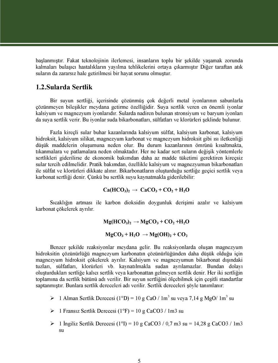 getirilmesi bir hayat sorunu olmuştur. 1.2.Sularda Sertlik Bir suyun sertliği, içerisinde çözünmüş çok değerli metal iyonlarının sabunlarla çözünmeyen bileşikler meydana getirme özelliğidir.