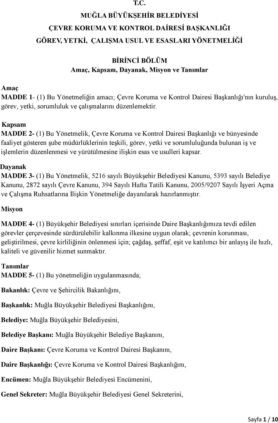 Kapsam MADDE 2- (1) Bu Yönetmelik, Çevre Koruma ve Kontrol Dairesi Başkanlığı ve bünyesinde faaliyet gösteren şube müdürlüklerinin teşkili, görev, yetki ve sorumluluğunda bulunan iş ve işlemlerin