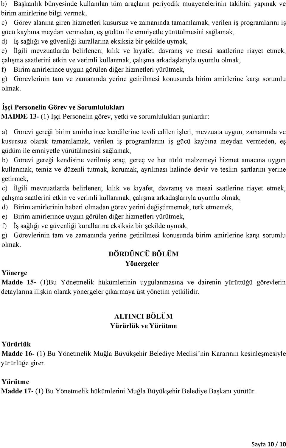 kıyafet, davranış ve mesai saatlerine riayet etmek, çalışma saatlerini etkin ve verimli kullanmak, çalışma arkadaşlarıyla uyumlu olmak, f) Birim amirlerince uygun görülen diğer hizmetleri yürütmek,