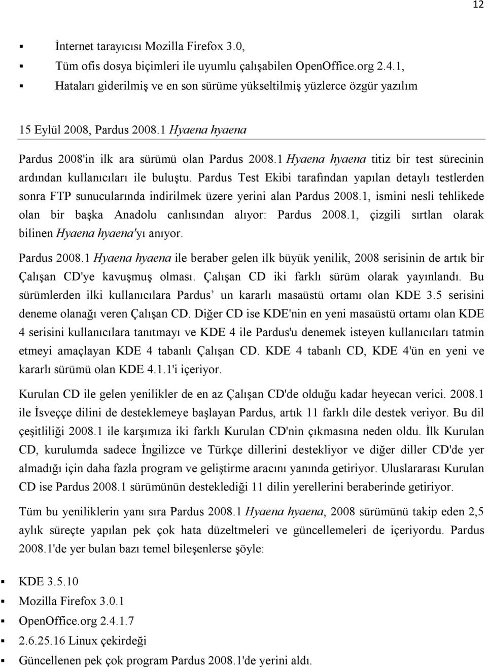 1 Hyaena hyaena titiz bir test sürecinin ardından kullanıcıları ile buluştu. Pardus Test Ekibi tarafından yapılan detaylı testlerden sonra FTP sunucularında indirilmek üzere yerini alan Pardus 2008.