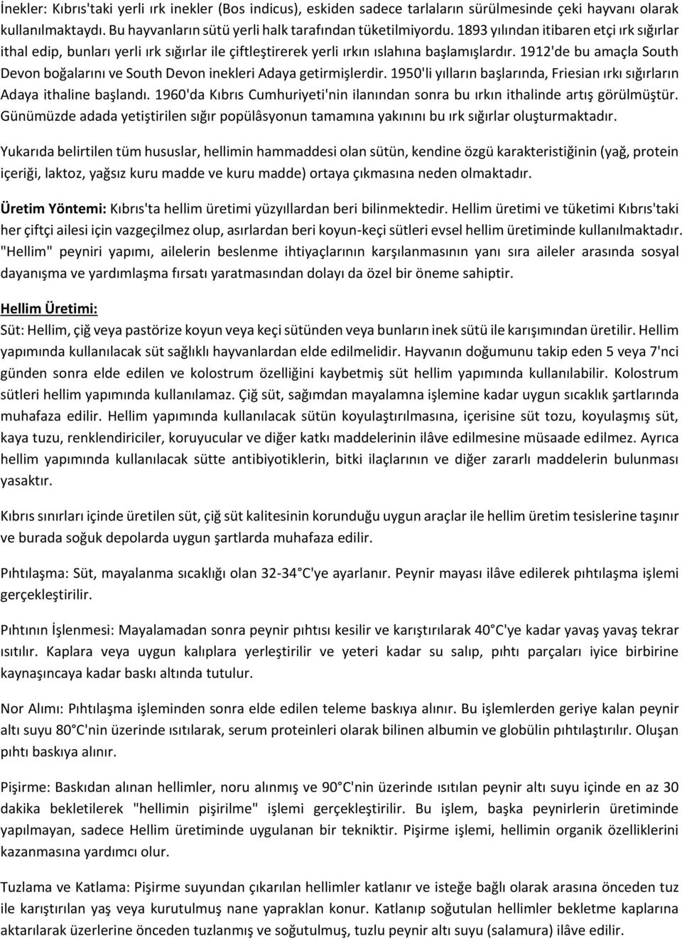 1912'de bu amaçla South Devon boğalarını ve South Devon inekleri Adaya getirmişlerdir. 1950'li yılların başlarında, Friesian ırkı sığırların Adaya ithaline başlandı.