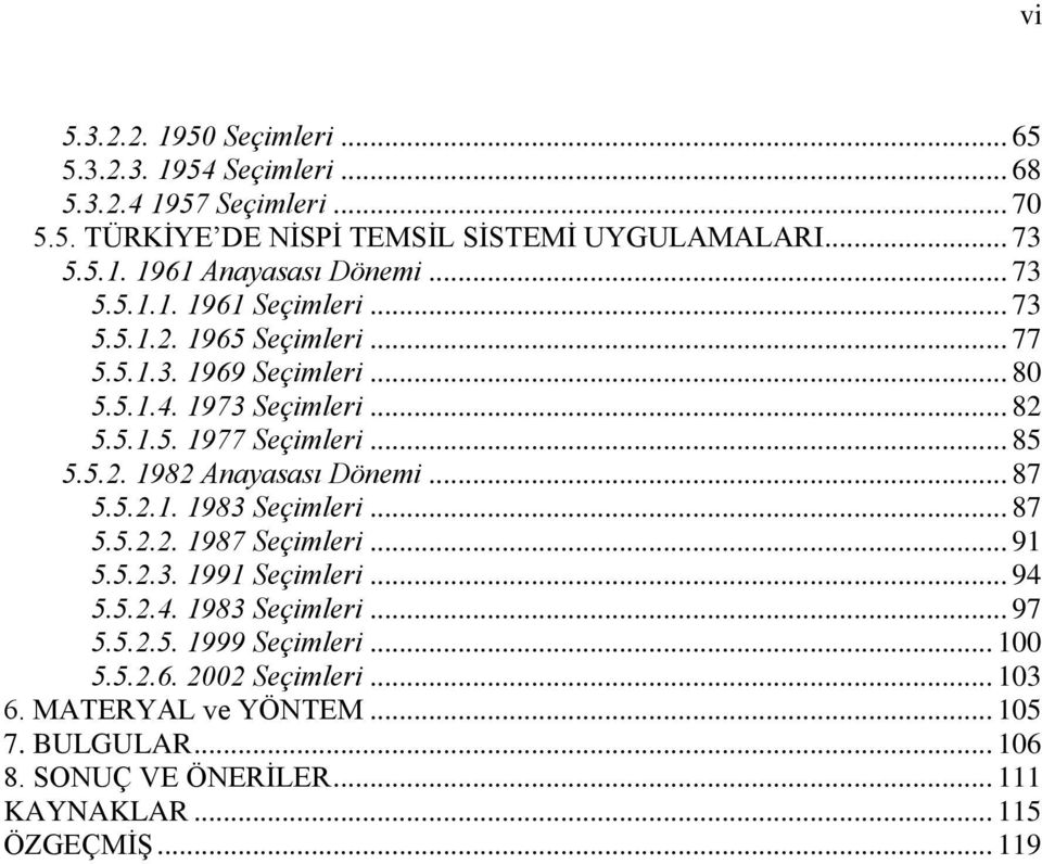 .. 87 5.5.2.1. 1983 Seçimleri... 87 5.5.2.2. 1987 Seçimleri... 91 5.5.2.3. 1991 Seçimleri... 94 5.5.2.4. 1983 Seçimleri... 97 5.5.2.5. 1999 Seçimleri... 100 5.5.2.6.