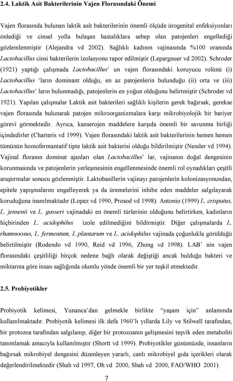 Schroder (1921) yaptığı çalışmada Lactobacillus un vajen florasındaki koruyucu rolünü (i) Lactobacillus ların dominant olduğu, en az patojenlerin bulunduğu (ii) orta ve (iii) Lactobacillus ların