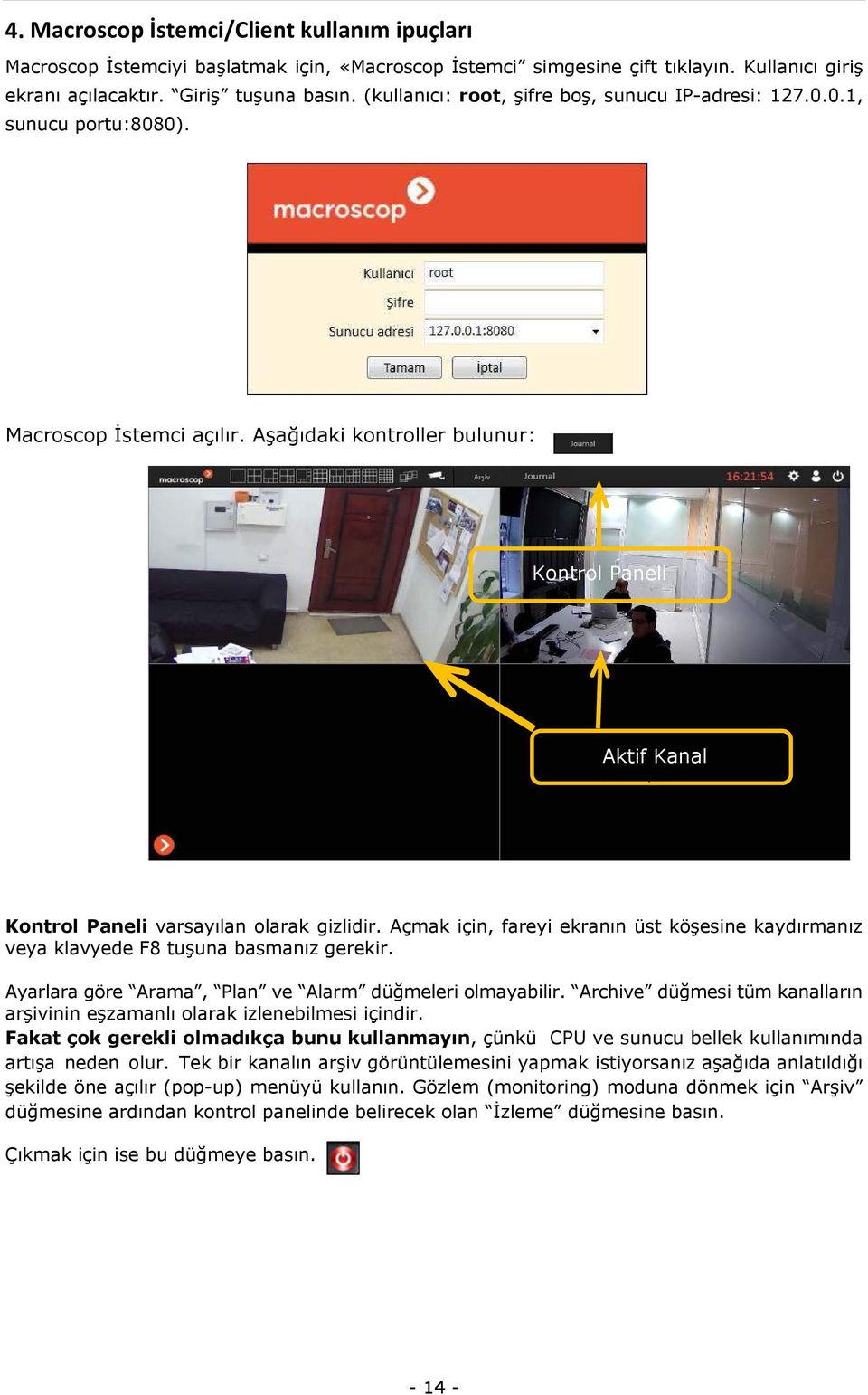 Aşağıdaki kontroller bulunur: Kontrol Paneli Aktif Kanal Macroscopstemci Kontrol Paneli varsayılan olarak gizlidir.