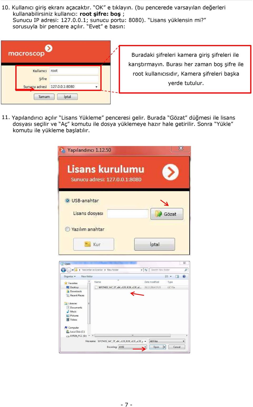 sorusuyla bir pencere açılır. Evet e basın: Buradaki şifreleri kamera giriş şifreleri ile karıştırmayın.