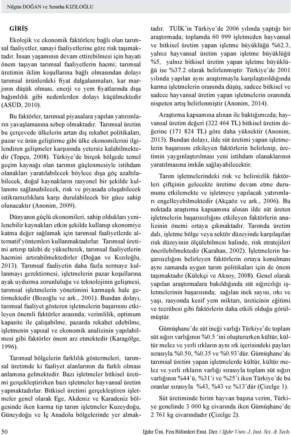 marjının düşük olması, enerji ve yem fiyatlarında dışa bağımlılık gibi nedenlerden dolayı küçülmektedir (ASÜD, 2010).