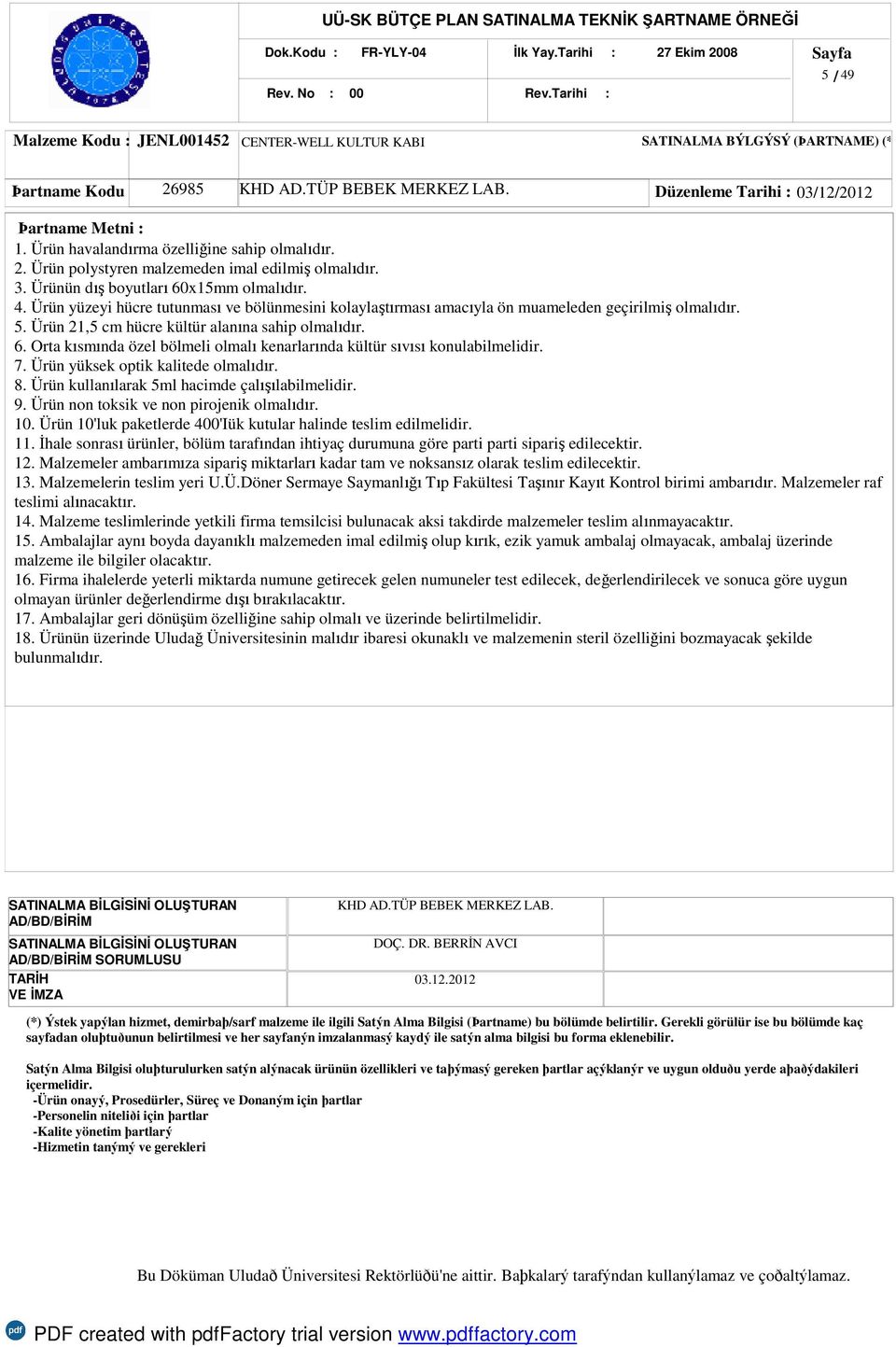 Ürün yüzeyi hücre tutunması ve bölünmesini kolaylaştırması amacıyla ön muameleden geçirilmiş olmalıdır. 5. Ürün 21,5 cm hücre kültür alanına sahip olmalıdır. 6.