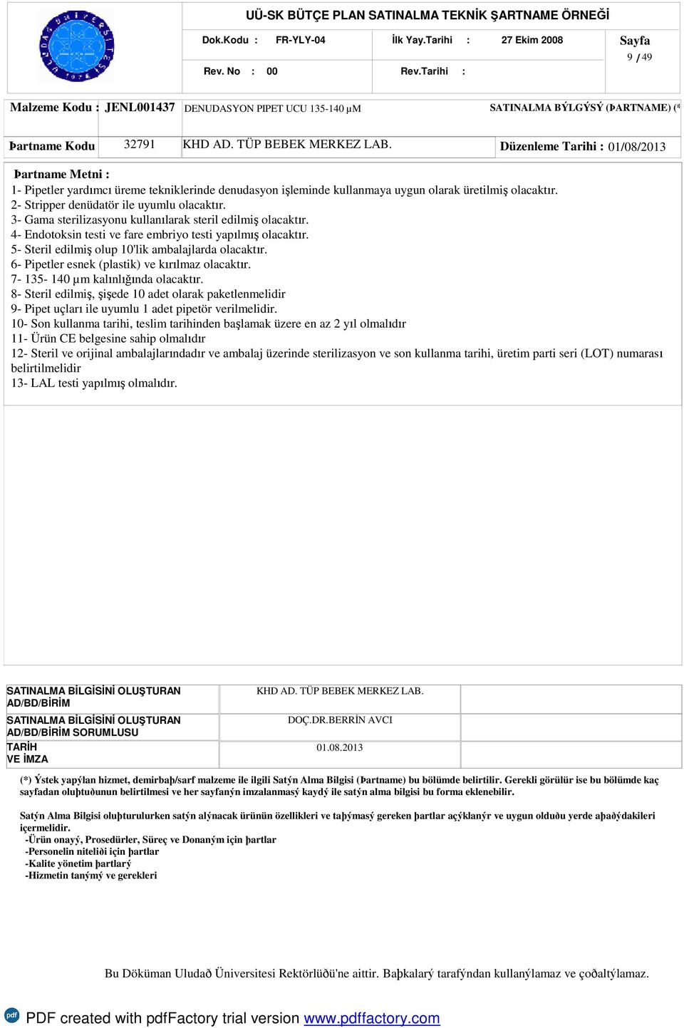 3- Gama sterilizasyonu kullanılarak steril edilmiş olacaktır. 4- Endotoksin testi ve fare embriyo testi yapılmış olacaktır. 5- Steril edilmiş olup 10'lik ambalajlarda olacaktır.