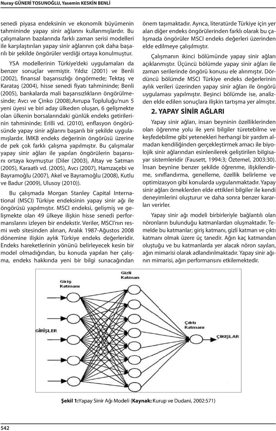 YSA modellerinin Türkiye deki uygulamaları da benzer sonuçlar vermiştir.