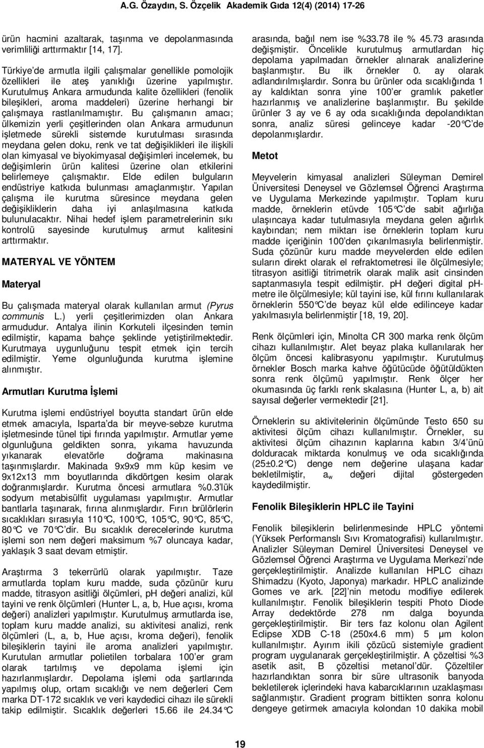 Bu çalışmanın amacı; ülkemizin yerli çeşitlerinden olan Ankara armudunun işletmede sürekli sistemde kurutulması sırasında meydana gelen doku, renk ve tat değişiklikleri ile ilişkili olan kimyasal ve