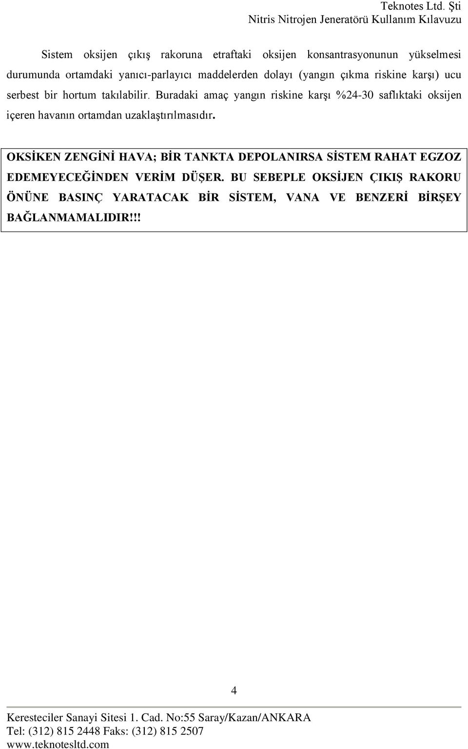 Buradaki amaç yangın riskine karşı %24-30 saflıktaki oksijen içeren havanın ortamdan uzaklaştırılmasıdır.