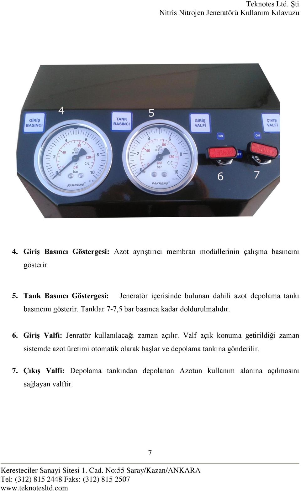 Tanklar 7-7,5 bar basınca kadar doldurulmalıdır. 6. Giriş Valfi: Jenratör kullanılacağı zaman açılır.