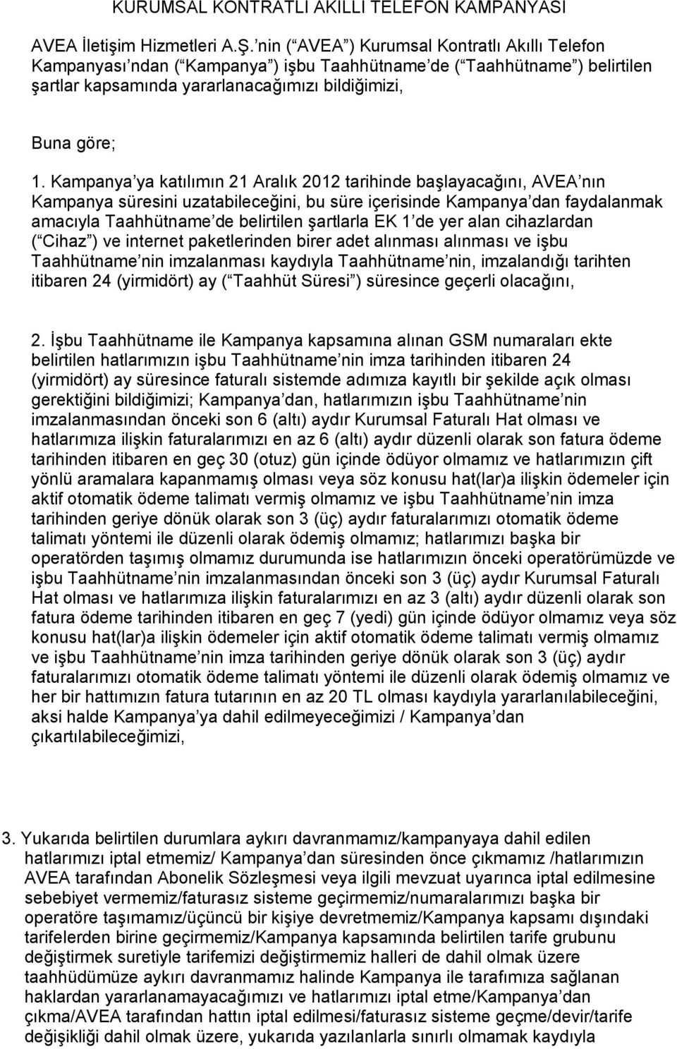 Kampanya ya katılımın 21 Aralık 2012 tarihinde başlayacağını, AVEA nın Kampanya süresini uzatabileceğini, bu süre içerisinde Kampanya dan faydalanmak amacıyla Taahhütname de belirtilen şartlarla EK 1